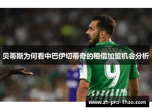 贝蒂斯为何看中巴伊切蒂奇的租借加盟机会分析