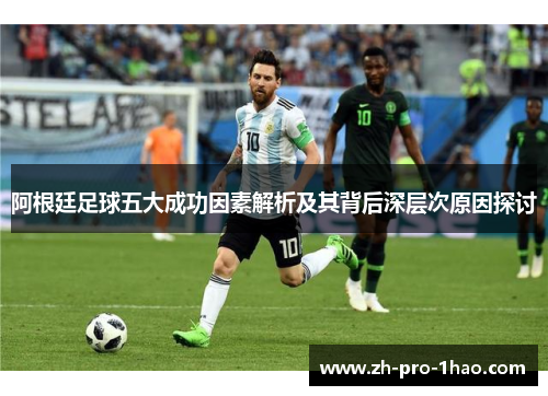 阿根廷足球五大成功因素解析及其背后深层次原因探讨