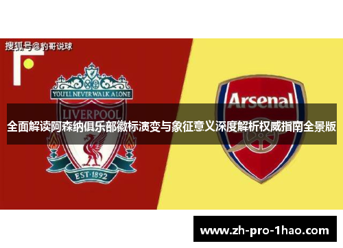 全面解读阿森纳俱乐部徽标演变与象征意义深度解析权威指南全景版 全面解读阿森纳俱乐部徽标演变与象征意义深度解析权威指南全景版