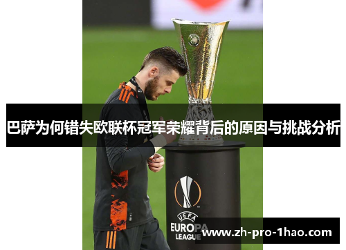 巴萨为何错失欧联杯冠军荣耀背后的原因与挑战分析