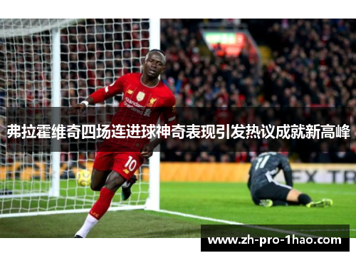 弗拉霍维奇四场连进球神奇表现引发热议成就新高峰 弗拉霍维奇四场连进球神奇表现引发热议成就新高峰