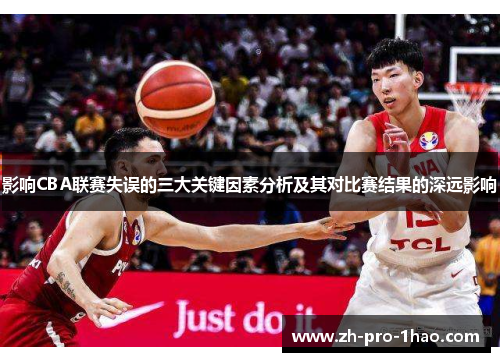 影响CBA联赛失误的三大关键因素分析及其对比赛结果的深远影响 影响CBA联赛失误的三大关键因素分析及其对比赛结果的深远影响