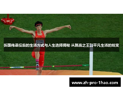 张国伟退役后的生活方式与人生选择揭秘 从跳高之王到平凡生活的蜕变 张国伟退役后的生活方式与人生选择揭秘 从跳高之王到平凡生活的蜕变