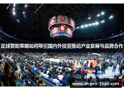足球赞助策略如何吸引国内外投资推动产业发展与品牌合作