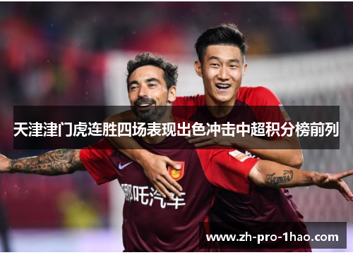 天津津门虎连胜四场表现出色冲击中超积分榜前列 天津津门虎连胜四场表现出色冲击中超积分榜前列