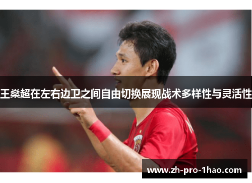 王燊超在左右边卫之间自由切换展现战术多样性与灵活性